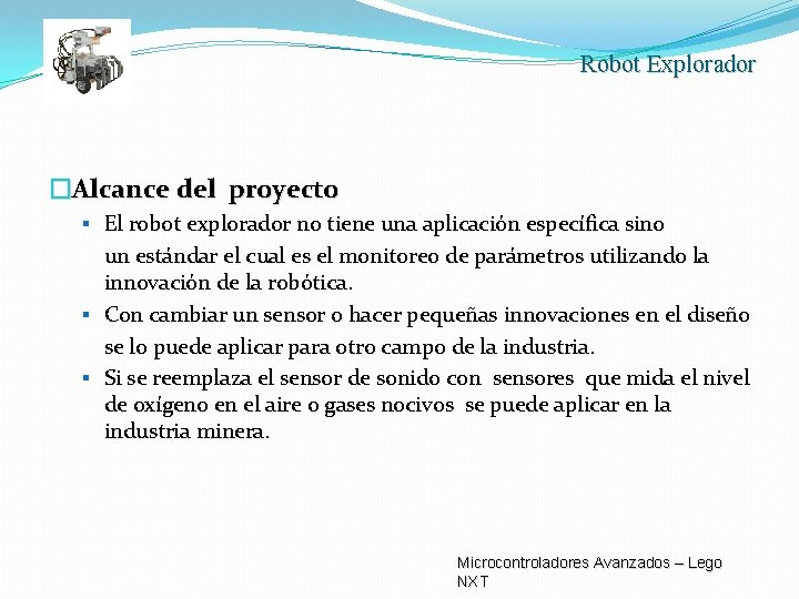 Robot Explorador �Alcance del proyecto § El robot explorador no tiene una aplicación específica