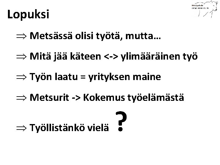 Lopuksi Þ Metsässä olisi työtä, mutta… Þ Mitä jää käteen <-> ylimääräinen työ Þ