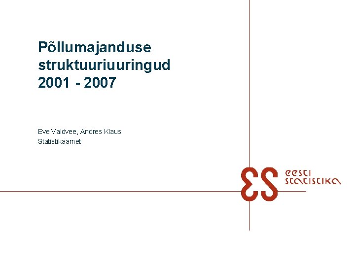 Põllumajanduse struktuuringud 2001 - 2007 Eve Valdvee, Andres Klaus Statistikaamet 
