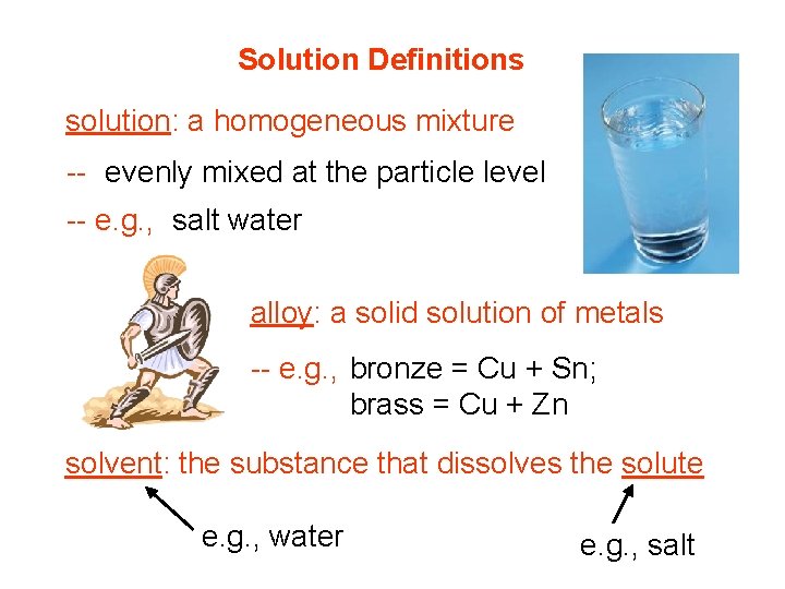 Solution Definitions solution: a homogeneous mixture -- evenly mixed at the particle level --