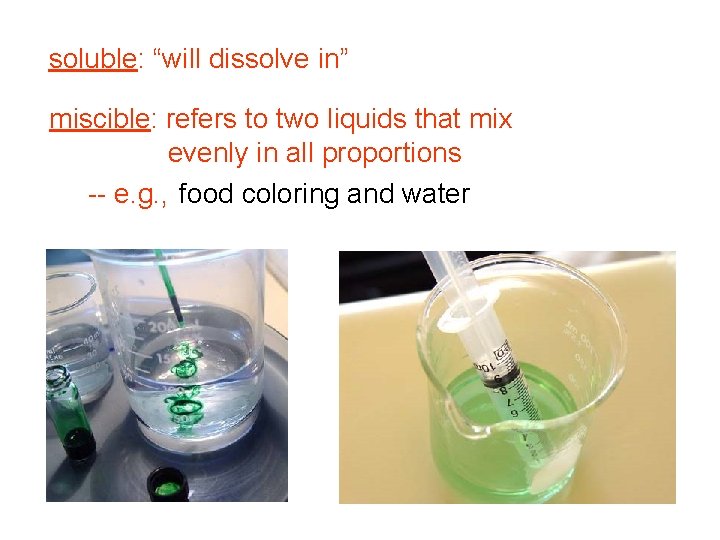 soluble: “will dissolve in” miscible: refers to two liquids that mix evenly in all