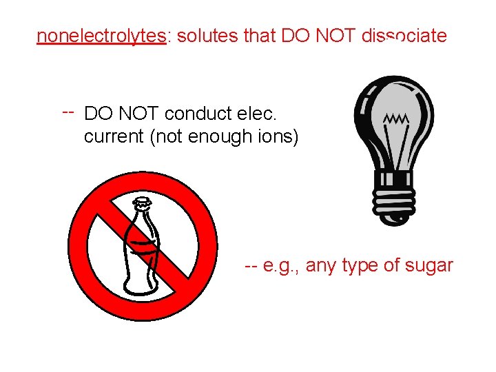 nonelectrolytes: solutes that DO NOT dissociate -- DO NOT conduct elec. current (not enough