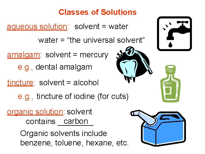 Classes of Solutions aqueous solution: solvent = water = “the universal solvent” amalgam: solvent