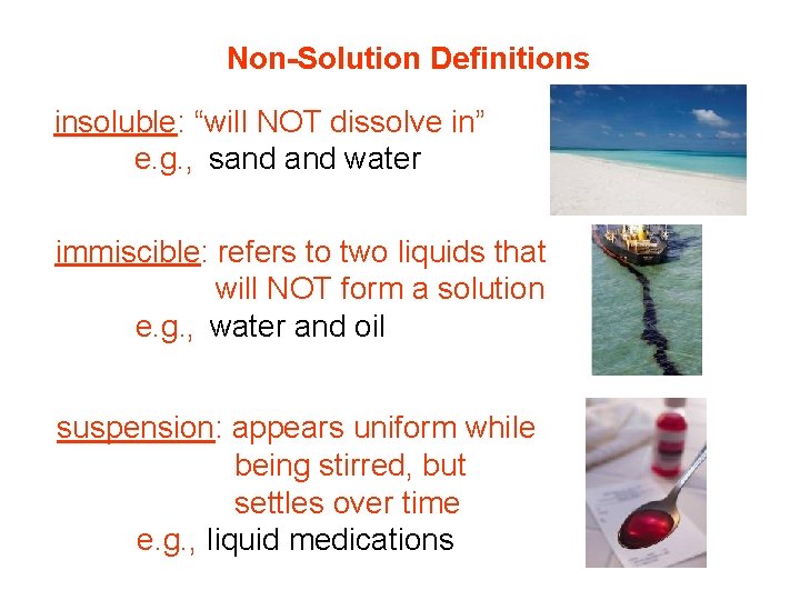 Non-Solution Definitions insoluble: “will NOT dissolve in” e. g. , sand water immiscible: refers