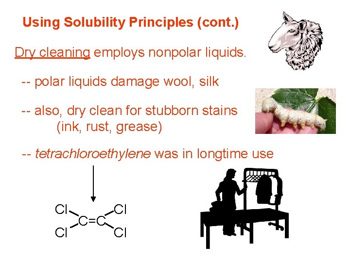 Using Solubility Principles (cont. ) Dry cleaning employs nonpolar liquids. -- polar liquids damage