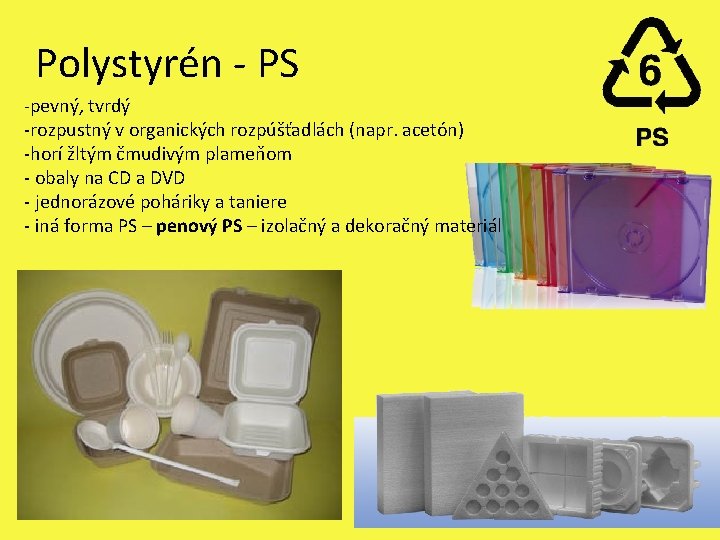 Polystyrén - PS -pevný, tvrdý -rozpustný v organických rozpúšťadlách (napr. acetón) -horí žltým čmudivým