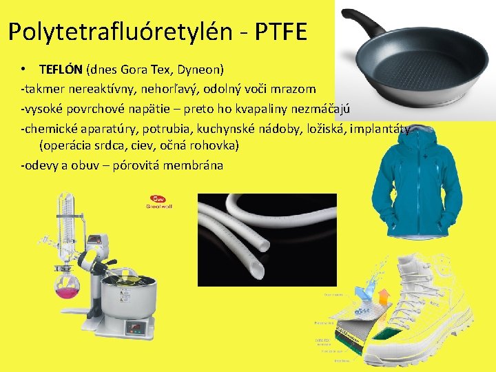 Polytetrafluóretylén - PTFE • TEFLÓN (dnes Gora Tex, Dyneon) -takmer nereaktívny, nehorľavý, odolný voči