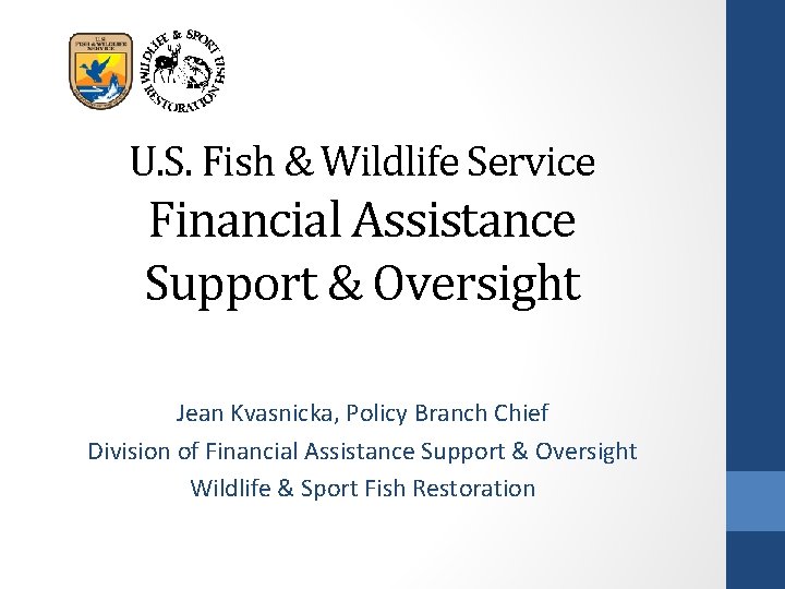 U. S. Fish & Wildlife Service Financial Assistance Support & Oversight Jean Kvasnicka, Policy