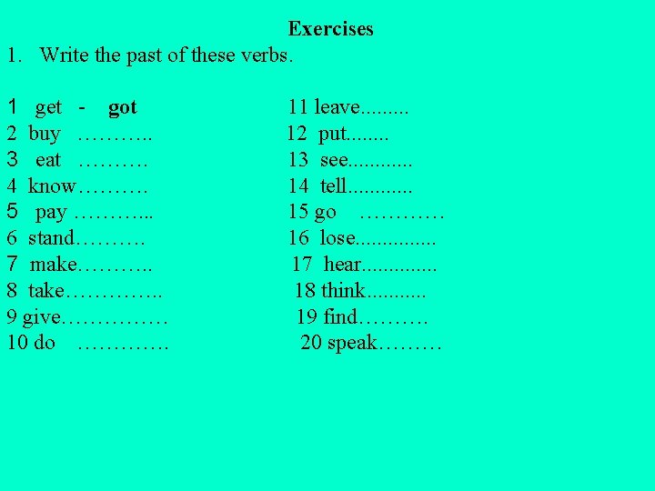  Exercises 1. Write the past of these verbs. 1 get - got 11