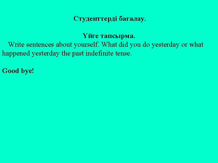 Студенттерді бағалау. Үйге тапсырма. Write sentences about yourself. What did you do yesterday or