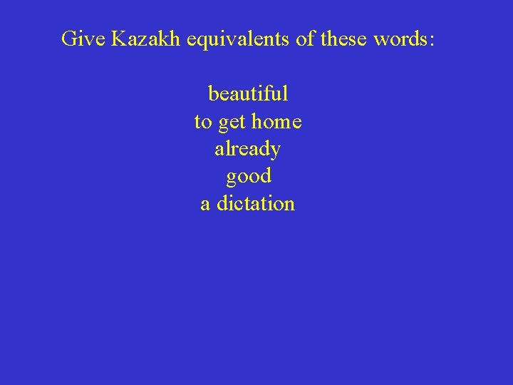 Give Kazakh equivalents of these words: beautiful to get home already good a dictation
