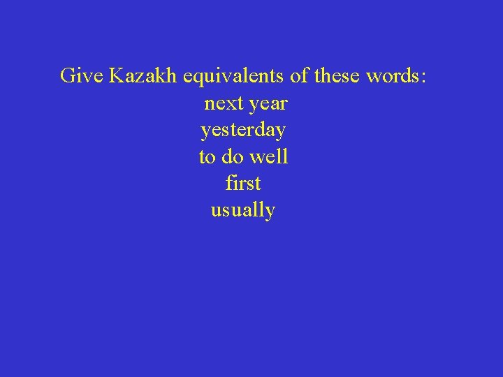 Give Kazakh equivalents of these words: next year yesterday to do well first usually