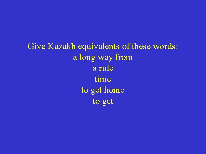 Give Kazakh equivalents of these words: a long way from a rule time to