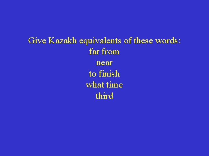 Give Kazakh equivalents of these words: far from near to finish what time third