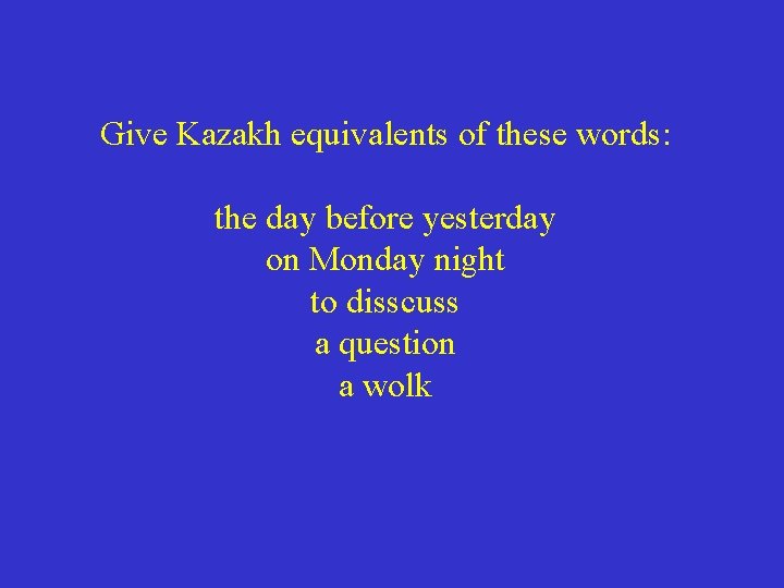 Give Kazakh equivalents of these words: the day before yesterday on Monday night to