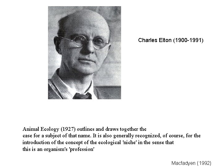 Charles Elton (1900 -1991) Animal Ecology (1927) outlines and draws together the case for