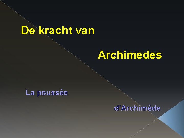 De kracht van Archimedes La poussée d’Archimède 