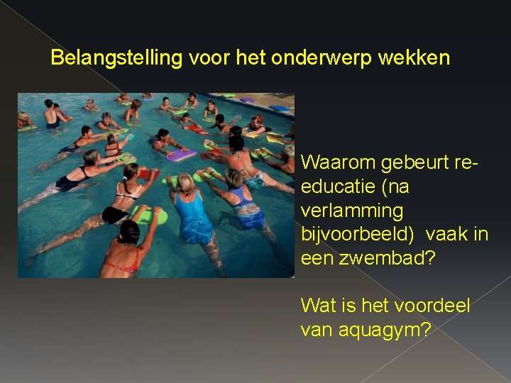 Belangstelling voor het onderwerp wekken Waarom gebeurt reeducatie (na verlamming bijvoorbeeld) vaak in een Belangstelling voor het onderwerp wekken Waarom gebeurt reeducatie (na verlamming bijvoorbeeld) vaak in een