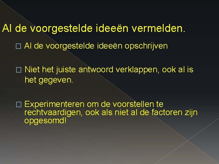 Al de voorgestelde ideeën vermelden. � Al de voorgestelde ideeën opschrijven � Niet het