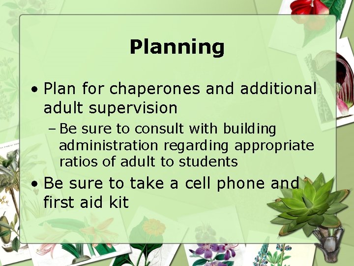 Planning • Plan for chaperones and additional adult supervision – Be sure to consult