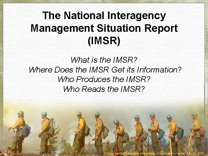 The National Interagency Management Situation Report (IMSR) What is the IMSR? Where Does the