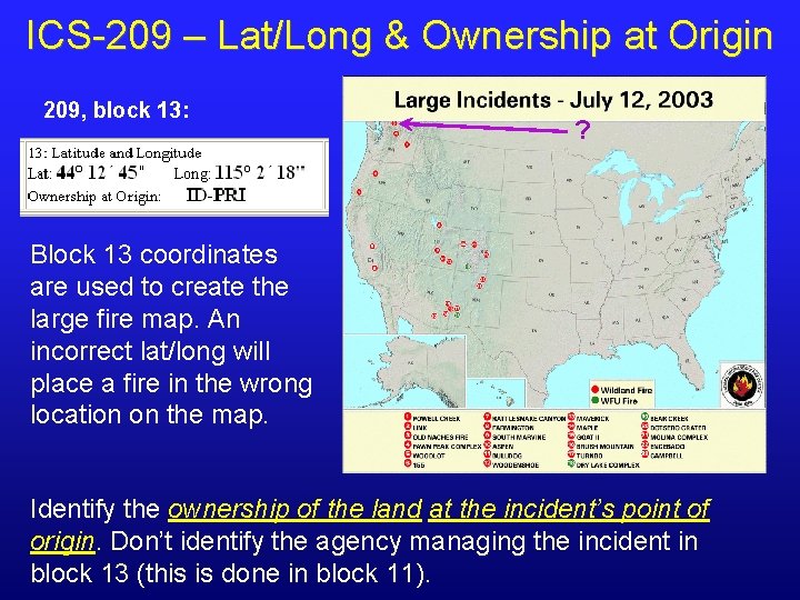 ICS-209 – Lat/Long & Ownership at Origin 209, block 13: ? Block 13 coordinates ICS-209 – Lat/Long & Ownership at Origin 209, block 13: ? Block 13 coordinates