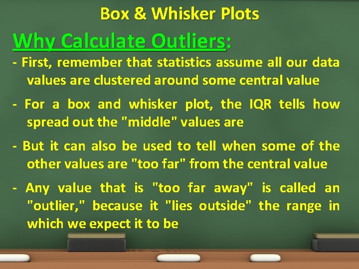 Box & Whisker Plots Why Calculate Outliers: - First, remember that statistics assume all