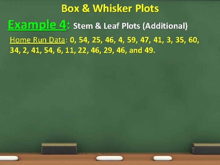 Box & Whisker Plots Example 4: Stem & Leaf Plots (Additional) Home Run Data: