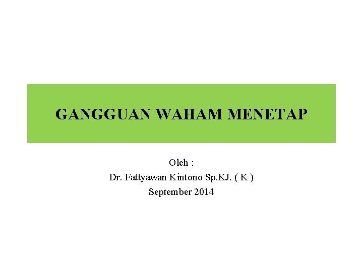 GANGGUAN WAHAM MENETAP Oleh : Dr. Fattyawan Kintono Sp. KJ. ( K ) September GANGGUAN WAHAM MENETAP Oleh : Dr. Fattyawan Kintono Sp. KJ. ( K ) September