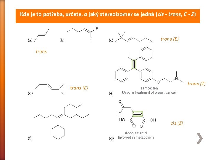 Kde je to potřeba, určete, o jaký stereoizomer se jedná (cis - trans, E