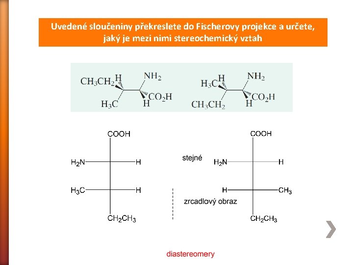 Uvedené sloučeniny překreslete do Fischerovy projekce a určete, jaký je mezi nimi stereochemický vztah