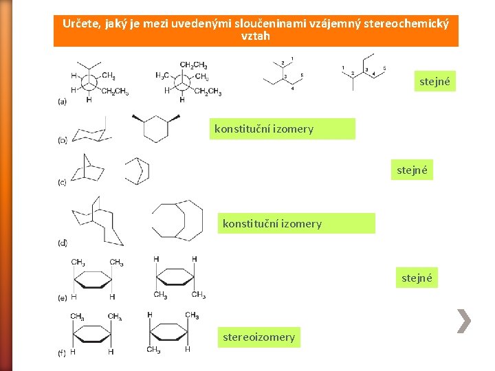 Určete, jaký je mezi uvedenými sloučeninami vzájemný stereochemický vztah stejné konstituční izomery stejné stereoizomery
