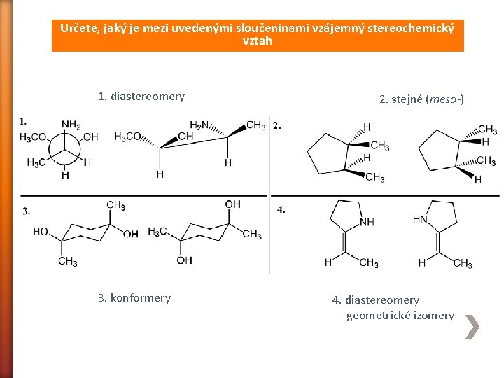 Určete, jaký je mezi uvedenými sloučeninami vzájemný stereochemický vztah 1. diastereomery 3. konformery 2.