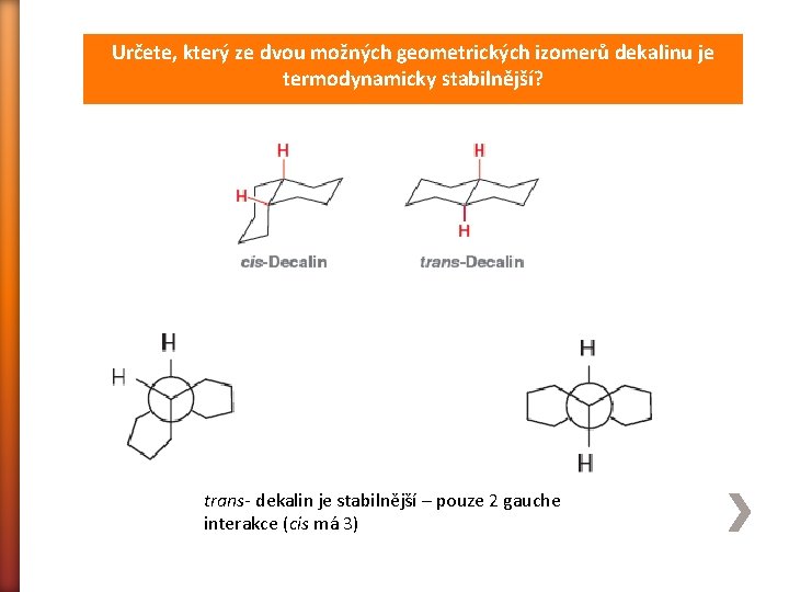 Určete, který ze dvou možných geometrických izomerů dekalinu je termodynamicky stabilnější? trans- dekalin je