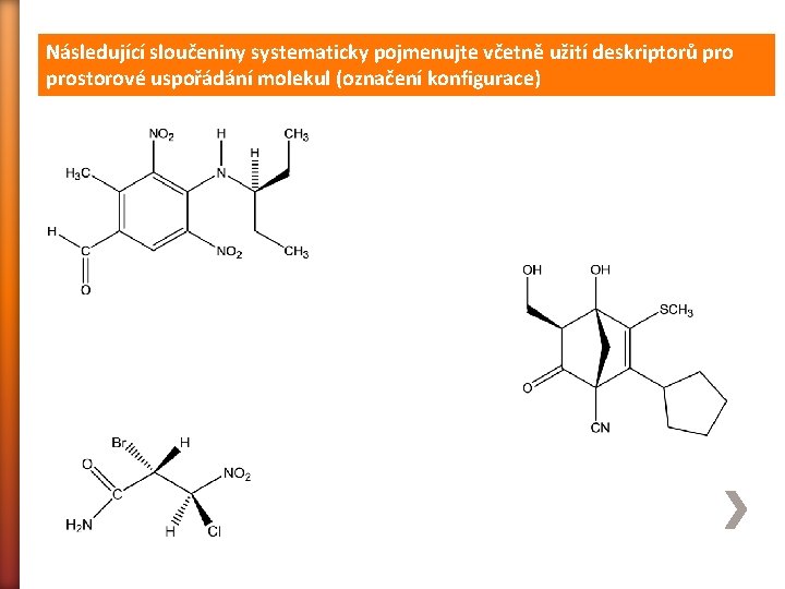 Následující sloučeniny systematicky pojmenujte včetně užití deskriptorů prostorové uspořádání molekul (označení konfigurace) 