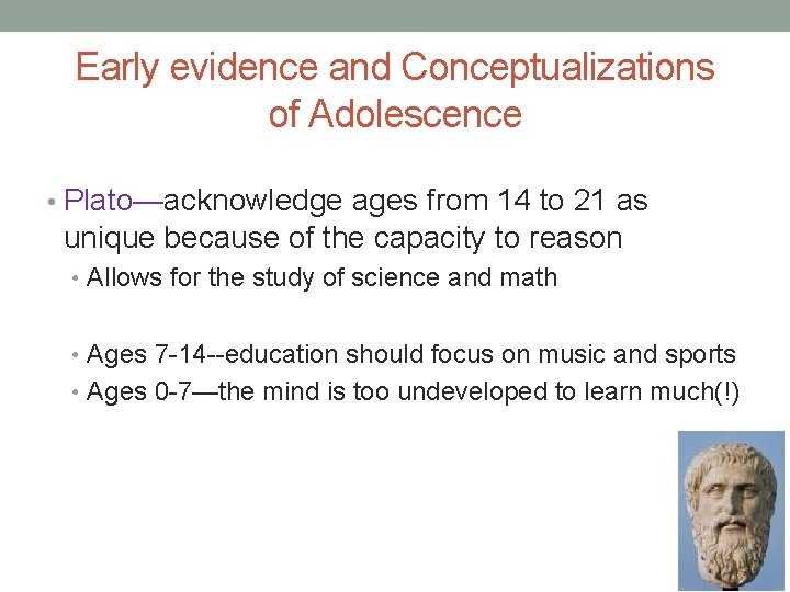 Early evidence and Conceptualizations of Adolescence • Plato—acknowledge ages from 14 to 21 as