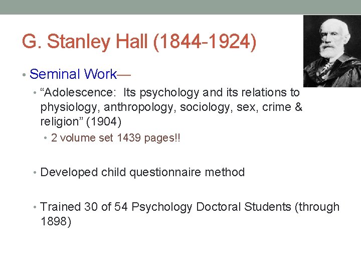 G. Stanley Hall (1844 -1924) • Seminal Work— • “Adolescence: Its psychology and its