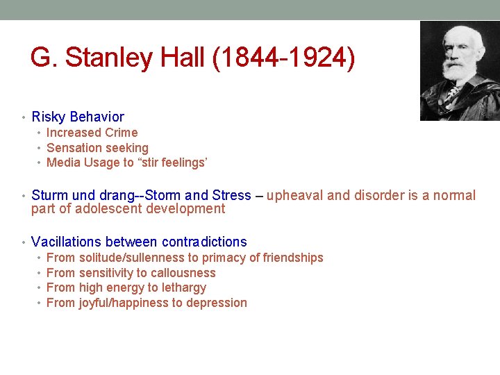 G. Stanley Hall (1844 -1924) • Risky Behavior • Increased Crime • Sensation seeking