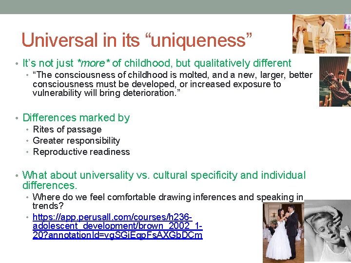 Universal in its “uniqueness” • It’s not just *more* of childhood, but qualitatively different