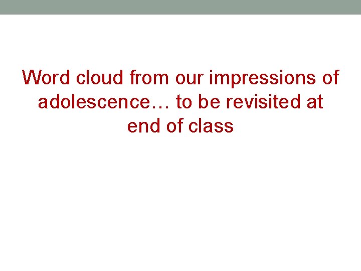 Word cloud from our impressions of adolescence… to be revisited at end of class