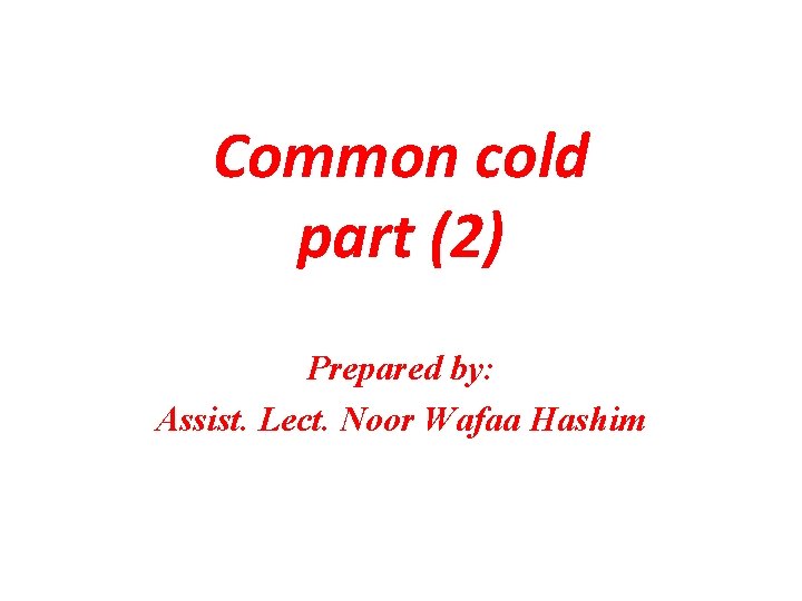 Common cold part (2) Prepared by: Assist. Lect. Noor Wafaa Hashim 