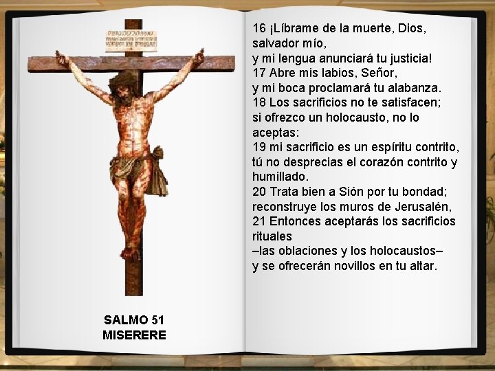 16 ¡Líbrame de la muerte, Dios, salvador mío, y mi lengua anunciará tu justicia! 16 ¡Líbrame de la muerte, Dios, salvador mío, y mi lengua anunciará tu justicia!