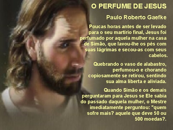 O PERFUME DE JESUS Paulo Roberto Gaefke Poucas horas antes de ser levado para