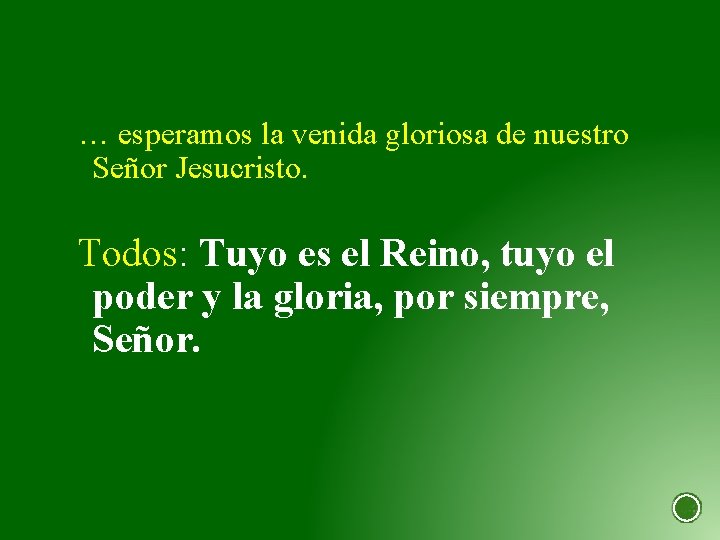 … esperamos la venida gloriosa de nuestro Señor Jesucristo. Todos: Tuyo es el Reino,