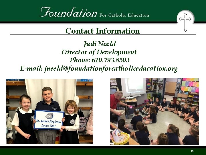 Contact Information Judi Neeld Director of Development Phone: 610. 793. 8503 E-mail: jneeld@foundationforcatholiceducation. org