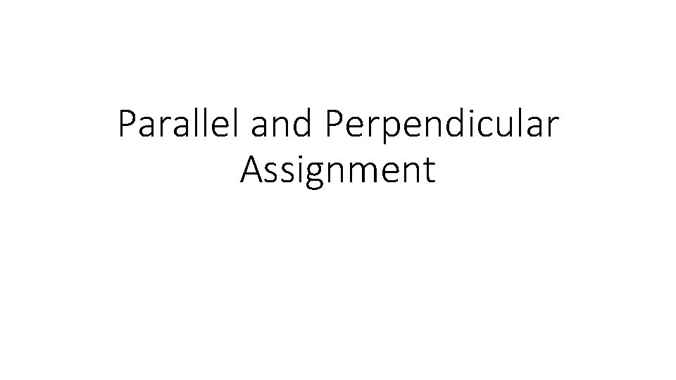 Parallel and Perpendicular Assignment 