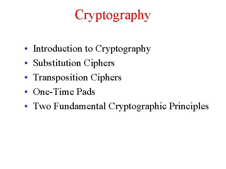 Cryptography • • • Introduction to Cryptography Substitution Ciphers Transposition Ciphers One-Time Pads Two