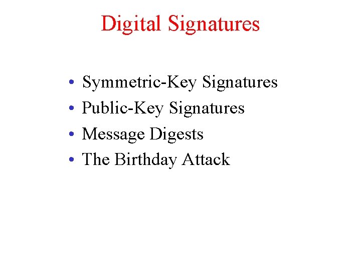 Digital Signatures • • Symmetric-Key Signatures Public-Key Signatures Message Digests The Birthday Attack 