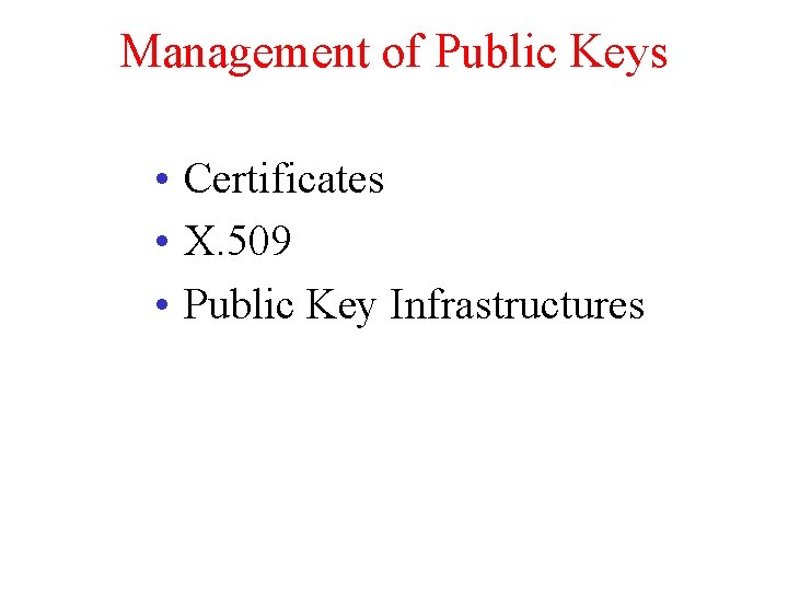 Management of Public Keys • Certificates • X. 509 • Public Key Infrastructures 