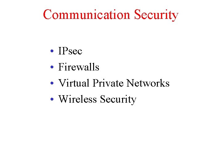 Communication Security • • IPsec Firewalls Virtual Private Networks Wireless Security 